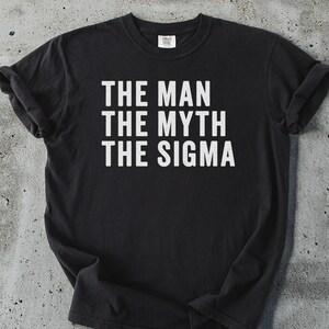 The Man The Myth The Sigma T-Shirt, Sigma Male Gift, Alpha Male Shirt, Funny Men Shirt, Motivational Tee, Inspirational T Shirt
