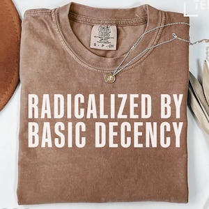 Radicalized By Basic Decency T-Shirt: Comfort Colors Unisex Tee