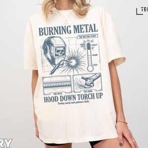 Burning Metal Graphic Tee, Hood Down Torch Up Welding Shirt, Metalworker Gift, Engineering Humor, Machinist Apparel