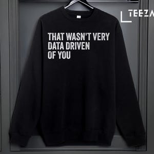 Funny Data Science Sweatshirt, That Wasn't Very Data Driven of You Pullover, Data Analyst Gift, Unisex Crewneck for Statisticians