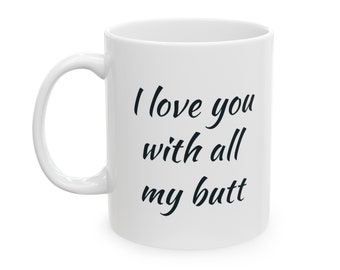¡Te amo con todo mi trasero, taza divertida!
