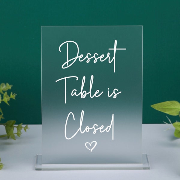 Dessert Table Is Closed Sign, Wedding Party Decor, Clear or Frosted Acrylic Wedding Sign