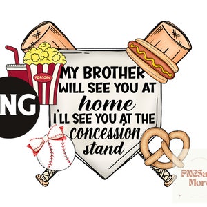 May include: A baseball-shaped sign with the text "MY BROTHER WILL SEE YOU AT home I'LL SEE YOU AT THE concession stand". The sign is decorated with a hot dog, popcorn, a pretzel, and baseball bats.