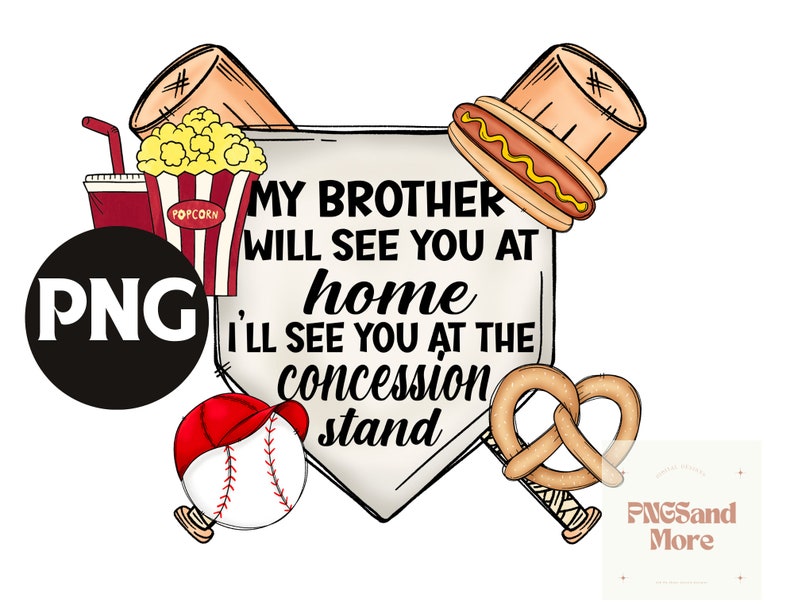 May include: A baseball-themed graphic with a white home plate and the text "My brother will see you at home, I'll see you at the concession stand". The graphic includes a hot dog, popcorn, a pretzel, and a baseball.
