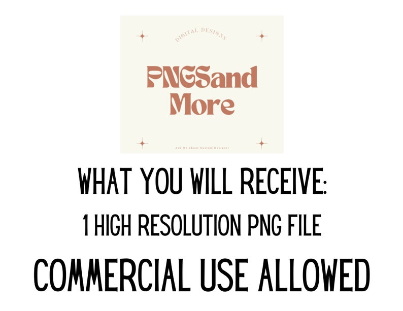 May include: A digital design product listing for a high-resolution PNG file. The listing includes the text "DIGITAL DESIGNS PNGSand More Ask Me About Custom Designs!" and "WHAT YOU WILL RECEIVE: 1 HIGH RESOLUTION PNG FILE COMMERCIAL USE ALLOWED".