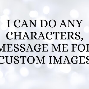 May include: White background with blurred bokeh lights. Black text reads: "I CAN DO ANY CHARACTERS, MESSAGE ME FOR CUSTOM IMAGES."