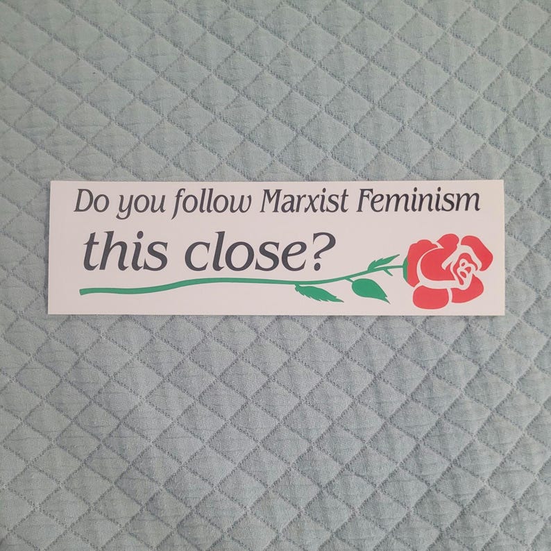 Do you follow Marxist Feminism so close