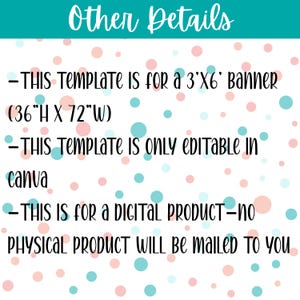 May include: A digital template with the text "Other Details" at the top. The template is for a 3'x6' banner (36"H x 72"W) and is only editable in Canva. It is a digital product; no physical product will be mailed.