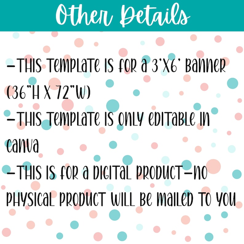 May include: A digital template with the text "Other Details" at the top. The template is for a 3'x6' banner (36"H x 72"W) and is only editable in Canva. It is a digital product; no physical product will be mailed.
