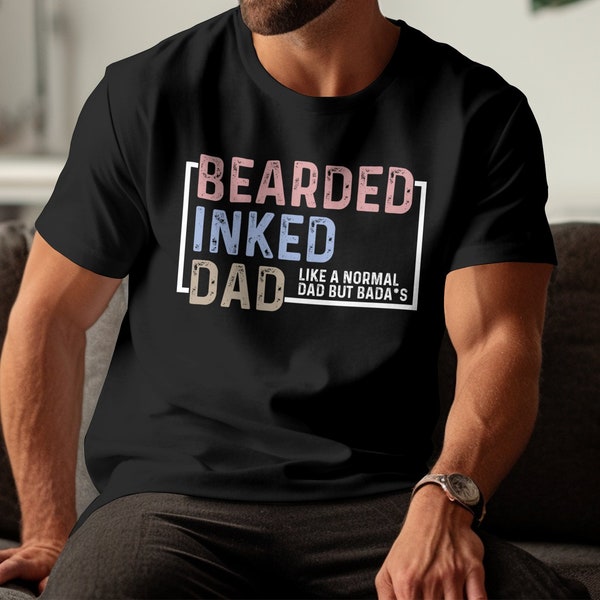 Funny Bearded Inked Dad T-Shirt, Proud Daddy Tee, Father's Day Gift