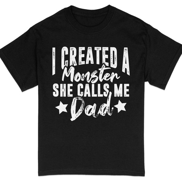 Funny Dad T-Shirt I Created A Monster She Calls Me Dad, Daddy Of Girl, Father's Day Gift