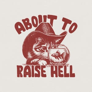 Op de afbeelding: Een vintage-stijl afbeelding met een kat met een cowboyhoed, een vissenkom met een goudvis en de tekst "ABOUT TO RAISE HELL". De afbeelding is in rood- en wittinten en heeft een verouderde uitstraling.