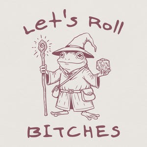 Pode incluir: Ilustração marrom de um sapo mago segurando uma bengala brilhante e um dado de vinte lados. O texto acima diz "Let's Roll" e o texto abaixo diz "Bitches". A imagem é em tons de marrom e bege.