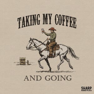 May include: A vintage-style illustration on a tan background. It depicts a cowboy on a white horse holding a coffee cup, with the text "TAKING MY COFFEE" above and "AND GOING" below. A small coffee stand is in the background.