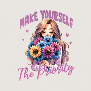 May include: A graphic illustration featuring a person with long wavy hair holding a bouquet of blue, yellow, and pink sunflowers. The text "MAKE YOURSELF The Priority" is written in purple above and below the figure, accented by small hearts.