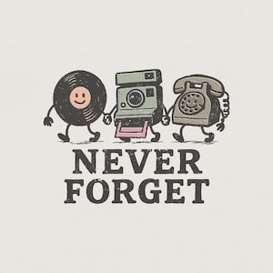 May include: A vintage-style graphic featuring a vinyl record, a camera, and a rotary phone, all with cartoon legs and arms, holding hands. The text "NEVER FORGET" is printed below in a bold, distressed font. The image has a retro aesthetic.