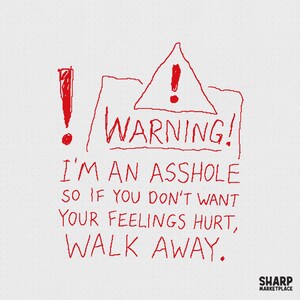 Op de afbeelding: Een witte grafische print met rode, handgetekende tekst die luidt: WARNING! I'M AN ASSHOLE SO IF YOU DON'T WANT YOUR FEELINGS HURT, WALK AWAY. Een rood uitroepteken en een rode driehoek met een uitroepteken zijn in het ontwerp opgenomen.