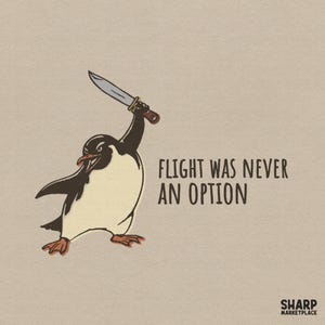 May include: A graphic illustration of a black and white penguin with orange feet holding a silver knife above its head. The text FLIGHT WAS NEVER AN OPTION is printed in dark brown letters next to the penguin, with SHARP MARKETPLACE at the bottom.