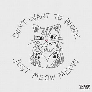 Puede incluir: Un dibujo de líneas en blanco y negro de un gato atigrado con una pequeña nariz rosa, sentado con las patas recogidas. El texto que rodea al gato dice DONT WANT TO WORK JUST MEOW MEOW en un estilo dibujado a mano, con SHARP MARKETPLACE en la esquina.