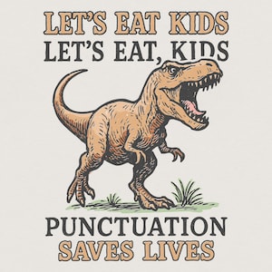 Può includere: Illustrazione di un Tyrannosaurus Rex marrone chiaro con bocca aperta e denti affilati. Il testo "LET'S EAT KIDS, LET'S EAT, KIDS" è sopra il dinosauro e "PUNCTUATION SAVES LIVES" sotto.