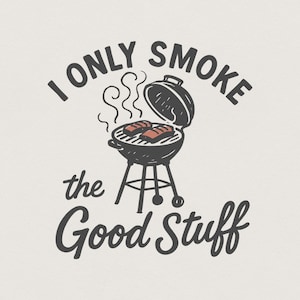 May include: A vintage-style illustration shows a charcoal barbecue with two steaks cooking, and smoke rising. The text reads "I ONLY SMOKE the Good Stuff". The image is set against a light beige background, with a hand-drawn aesthetic.