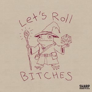 May include: A dark red line drawing on a light tan background featuring a frog dressed as a wizard, holding a staff and a twenty-sided die. The text above reads Let's Roll and the text below reads BITCHES. The bottom right corner says SHARP MARKETPLACE.