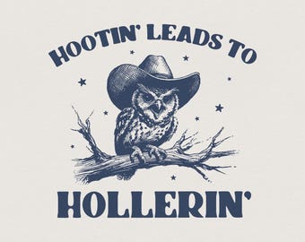 Hootin’ Leads to Hollerin' Cowboy Owl Png, Funny Meme Western Shirt, Country Girl Sayings, Honky Tonk, Rodeo, Farmers Wife Digital Download
