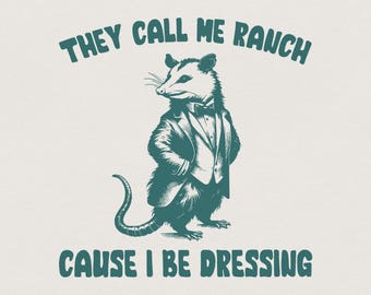 They Call Me Ranch Cause I Be Dressing PNG, Funny Quote PNG, Opossum png, Sarcastic Quote PNG, Raccoon Meme, Funny Possum, Meme Shirt png