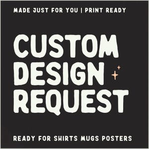 May include: A black square graphic featuring the white text "MADE JUST FOR YOU | PRINT READY" at the top, "CUSTOM DESIGN REQUEST" in the center with two small peach-colored stars, and "READY FOR SHIRTS MUGS POSTERS" at the bottom in white text.
