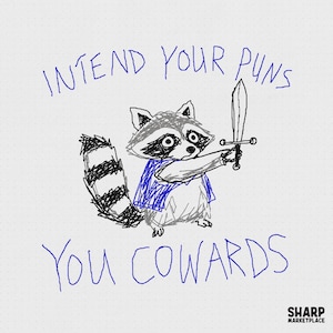 May include: A hand-drawn illustration of a raccoon wearing a blue vest and holding a sword. The text above reads INTEND YOUR PUNS and the text below reads YOU COWARDS. The bottom right corner features the text SHARP MARKETPLACE in black ink.