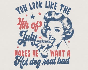 May include: Vintage-style graphic with text reading "YOU LOOK LIKE THE 4th of July MAKES ME WANT A Hot dog real bad." The image features a woman with retro hair, eating a hot dog, in red and blue colors.