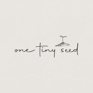 May include: A minimalist design featuring the words "one tiny seed" in a handwritten font. Above the text is a small illustration of a seedling sprouting from a mound of soil, all set against a neutral background.