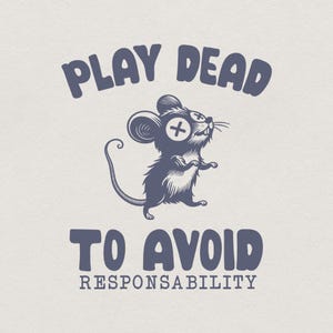 May include: A navy blue graphic featuring a cartoon mouse with a cross for an eye, standing upright. The text above reads "PLAY DEAD", and below, "TO AVOID RESPONSIBILITY". The design has a vintage, hand-drawn aesthetic.