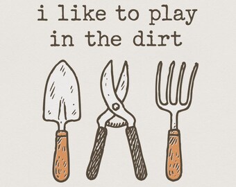 I Like To Play In The Dirt PNG, Fun Gardening Shirt, Plant Girl Sublimation, Digital Download PNG, Garden Tools Clipart, Nature Lover Gift