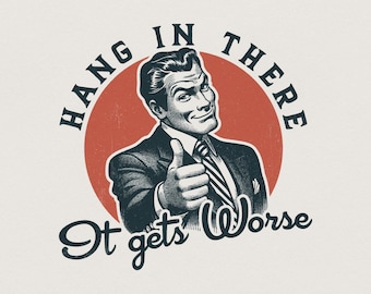 Hang in There It Gets Worse PNG, Funny Quote, Sarcastic Humor, Snarky Design, Retro Man, Ironic Quote, Trendy Pop Art, Vintage Sayings