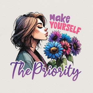 May include: A graphic illustration featuring a person with short brown hair in profile, smelling a bouquet of vibrant blue, pink, and purple sunflowers. The text "Make YOURSELF The Priority" is written in stylized pink and purple lettering.