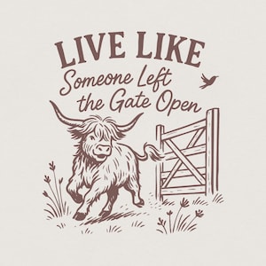 May include: Brown illustration with the text "LIVE LIKE Someone Left the Gate Open." A Highland cow with large horns runs past a wooden gate. A small bird flies above the gate. Grass and flowers are in the foreground.