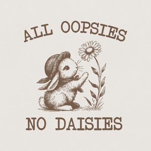 May include: A brown ink illustration on a light background featuring a small rabbit wearing a bonnet and reaching toward a daisy. The text ALL OOPSIES is arched above the rabbit, and the text NO DAISIES is positioned below the rabbit.