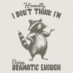 Puede incluir: Una ilustración gráfica de un mapache de pie sobre sus patas traseras con una mano gesticulando hacia afuera. El texto de arriba dice "Honestly I DON'T THINK I'M" y el texto de abajo dice "Being DRAMATIC ENOUGH" en tinta gris oscuro.