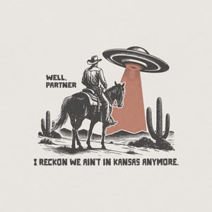 May include: A black and white illustration depicts a cowboy on horseback facing a UFO with a red beam. The text reads "Well, Partner" and "I reckon we ain't in Kansas anymore." Cacti and desert landscape complete the scene.