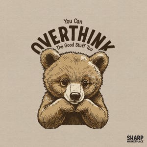 Peut inclure: Une illustration graphique d'un ourson brun reposant son menton sur ses pattes. Au-dessus de l'ours, le texte indique : You Can OVERTHINK The Good Stuff Too. Le coin inférieur droit porte le texte : SHARP MARKETPLACE. Le design est sur un fond beige.