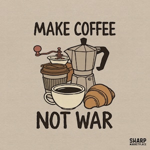 May include: A beige graphic with the text "MAKE COFFEE NOT WAR" above illustrations of coffee-related items. These include a coffee grinder, a stovetop espresso maker, a to-go coffee cup, a coffee cup, and a croissant.