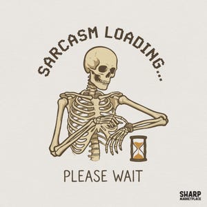 May include: A graphic illustration of a beige skeleton looking at a wristwatch with an hourglass icon below. The text reads SARCASM LOADING... and PLEASE WAIT. The bottom right corner features the text SHARP MARKETPLACE in a dark brown font.