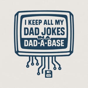Könnte beinhalten: Eine dunkelblaue grafische Illustration eines Computermonitors mit dem Text I KEEP ALL MY DAD JOKES IN A DAD-A-BASE. Unter dem Monitor befinden sich Leiterplattenlinien, die mit einem kleinen Disketten-Symbol verbunden sind, alles in Dunkelblau.