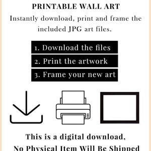 May include: Printable wall art graphic with instructions: download, print, and frame. Includes a download arrow, printer icon, and a framed square. Text states, "This is a digital download, No Physical Item Will Be Shipped."