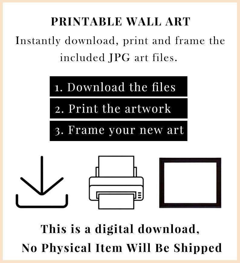 May include: Printable wall art graphic with instructions: download, print, and frame. Includes a download arrow, printer icon, and a framed square. Text states, "This is a digital download, No Physical Item Will Be Shipped."