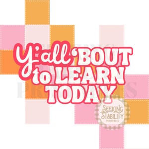 May include: A digital graphic with the text "Y'all Bout to Learn Today" in a retro font, outlined in red and filled with white. The background features a patchwork design of orange and pink squares. The words "Seeking Stability Printables" are also visible.