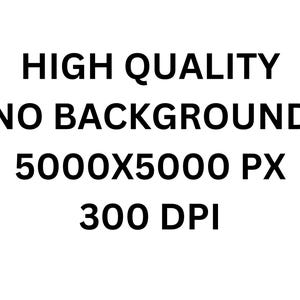 May include: White background with black text that reads: HIGH QUALITY, NO BACKGROUND, 5000X5000 PX, 300 DPI. The text is centered and in a bold, sans-serif font.
