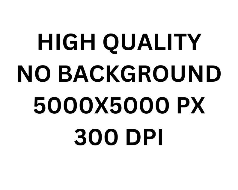 May include: White background with black text that reads: HIGH QUALITY, NO BACKGROUND, 5000X5000 PX, 300 DPI. The text is centered and in a bold, sans-serif font.