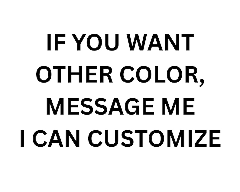 May include: White background with black text that reads: "IF YOU WANT OTHER COLOR, MESSAGE ME I CAN CUSTOMIZE."
